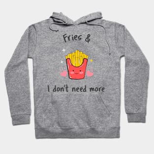 fries & I don't need more Hoodie